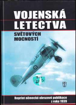Vojenská letectva světových mocností : reprint německé obrazové publikace z roku 1939