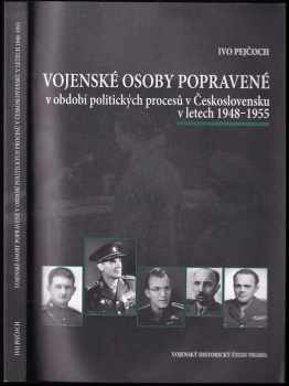 Ivo Pejčoch: Vojenské osoby popravené v období politických procesů v Československu v letech 1948-1955