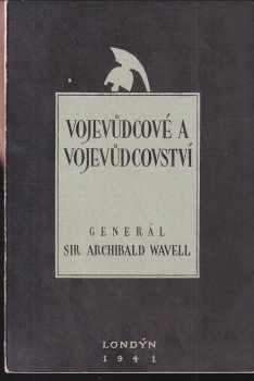 Archibald Percival Wavell Wavell: Vojevůdcové a vojevůdcovství : [tři přednášky přednesené r 1939 v Trinity College v Cambridge].
