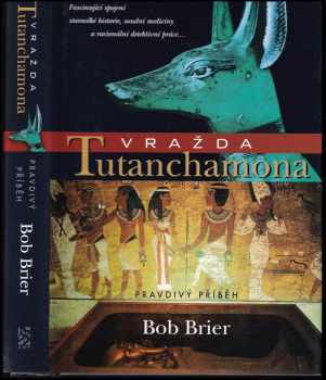 Bob Brier: Vražda Tutanchamona : pravdivý příběh