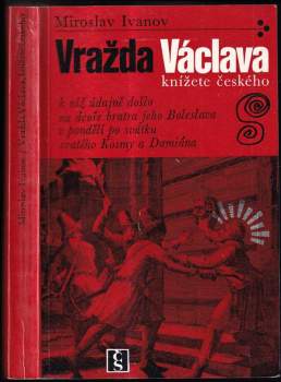 Miroslav Ivanov: Vražda Václava, knížete českého, k níž údajně došlo na dvoře bratra jeho Boleslava v pondělí po svátku svatého Kosmy a Damiána