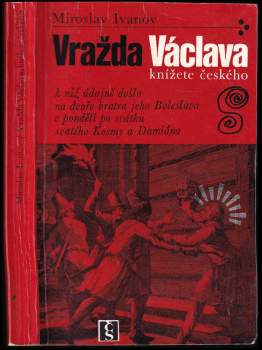 Miroslav Ivanov: Vražda Václava, knížete českého, k níž údajně došlo na dvoře bratra jeho Boleslava v pondělí po svátku svatého Kosmy a Damiána