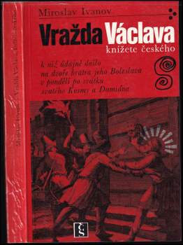Miroslav Ivanov: Vražda Václava, knížete českého, k níž údajně došlo na dvoře bratra jeho Boleslava v pondělí po svátku svatého Kosmy a Damiána