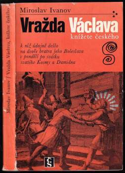 Miroslav Ivanov: Vražda Václava, knížete českého, k níž údajně došlo na dvoře bratra jeho Boleslava v pondělí po svátku svatého Kosmy a Damiána