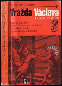 Miroslav Ivanov: Vražda Václava, knížete českého, k níž údajně došlo na dvoře bratra jeho Boleslava v pondělí po svátku svatého Kosmy a Damiána