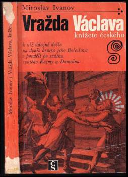Miroslav Ivanov: Vražda Václava, knížete českého, k níž údajně došlo na dvoře bratra jeho Boleslava v pondělí po svátku svatého Kosmy a Damiána