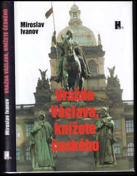 Miroslav Ivanov: Vražda Václava, knížete českého, k níž údajně došlo na dvoře bratra jeho Boleslava v pondělí po svátku svatého Kosmy a Damiána