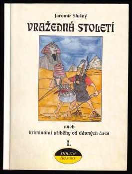 Jaromír Slušný: Vražedná století, aneb, Kriminální příběhy od dávných časů I.