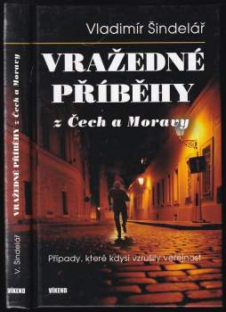 Vladimír Šindelář: Vražedné příběhy z Čech a Moravy