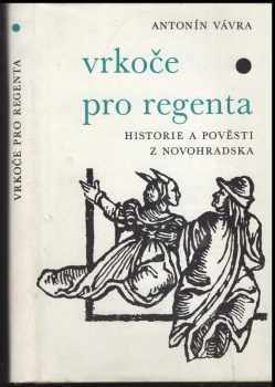 Antonín Vávra: Vrkoče pro regenta : historie a pověsti z Novohradska