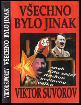 Viktor Andrejevič Suvorov: Všechno bylo jinak, aneb, Kdo začal druhou světovou válku?