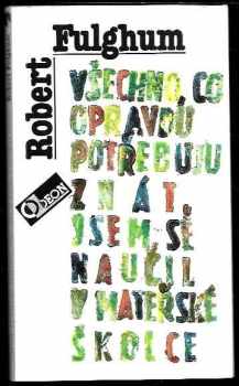 Všechno, co opravdu potřebuju znát, jsem se naučil v mateřské školce : (neobyčejné přemýšlení o obyčejných věcech) - Robert Fulghum (1993, Odeon) - ID: 842288