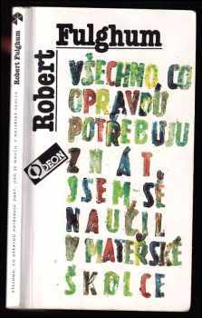 Robert Fulghum: Všechno, co opravdu potřebuju znát, jsem se naučil v mateřské školce - neobyčejné přemýšlení o obyčejných věcech)