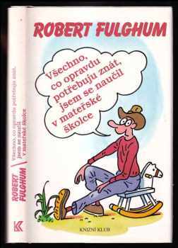 Robert Fulghum: Všechno, co opravdu potřebuju znát, jsem se naučil v mateřské školce - (neobyčejné přemýšlení o obyčejných věcech)
