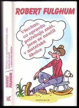 Všechno, co opravdu potřebuju znát, jsem se naučil v mateřské školce : (neobyčejné přemýšlení o obyčejných věcech) - Robert Fulghum (1996, Knižní klub) - ID: 525814