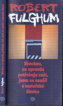 Robert Fulghum: Všechno, co opravdu potřebuju znát, jsem se naučil v mateřské školce (neobyčejné přemýšlení o obyčejných věcech)