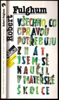 Všechno, co opravdu potřebuju znát, jsem se naučil v mateřské školce : (neobyčejné přemýšlení o obyčejných věcech) - Robert Fulghum (1994, Odeon) - ID: 2062789