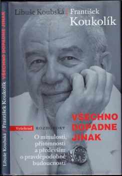 Všechno dopadne jinak : o minulosti, přítomnosti a především o pravděpodobné budoucnosti - Frantisek Koukolík, Libuše Koubská (2011, Vyšehrad) - ID: 1549580