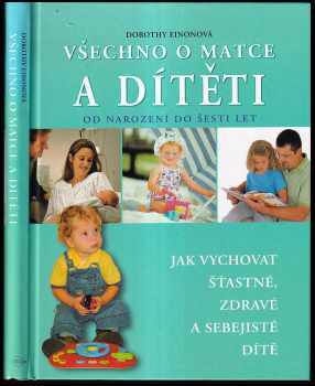 Dorothy Einon: Všechno o matce a dítěti : jak vychovat šťastné, zdravé a sebejisté dítě