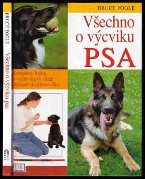Všechno o výcviku psa : kompletní kniha o výchově psů všech plemen a každého věku - Bruce Fogle (2004, Cesty) - ID: 777788