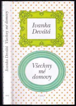 Ivanka Devátá: Všechny mé domovy