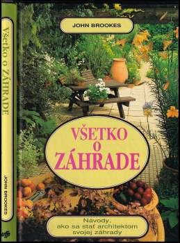 Všetko o záhrade : Návody, ako sa stať architektom svojej záhrady