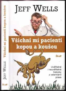 Všichni mí pacienti kopou a koušou : uvěřitelné i neuvěřitelné historky z veterinární praxe