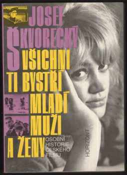 Všichni ti bystří mladí muži a ženy : osobní historie českého filmu - Josef Škvorecký (1991, Horizont) - ID: 740727