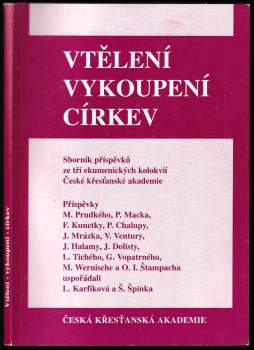 Vtělení ; Vykoupení ; Církev : [sborník příspěvků ze tří ekumenických kolokvií České křesťanské akademie]