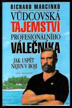 Vůdcovská tajemství profesionálního válečníka : jak uspět nejen v boji - Richard Marcinko, Roman Marhold (2001, IŽ) - ID: 575821