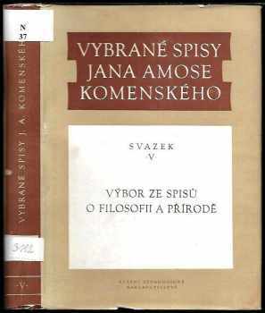 Vybrané spisy Jana Amose Komenského : Sv. 5 - Výbor ze spisů o filosofii a přírodě - Jan Amos Komenský, Josefa Váni, Jaromíra Červenky (1968, Státní pedagogické nakladatelství) - ID: 97873