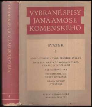 Vybrané spisy Jana Amose Komenského : Svazek I - Slovo úvodní, Navržení krátké o obnovení škol v Království českém, Velká didaktika, Informatorium školy mateřské, Brána jazyků otevřená - Jan Amos Komenský, Jana Patočky (1958, Státní pedagogické nakladatelství) - ID: 1975877