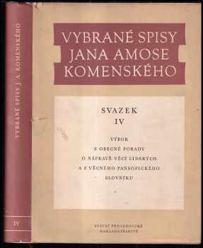 Vybrané spisy Jana Amose Komenského : Sv. 4 - výbor z Obecné porady o nápravě věci lidských a z Věcného pansofického slovníku - Jan Amos Komenský (1966, Státní pedagogické nakladatelství) - ID: 115491