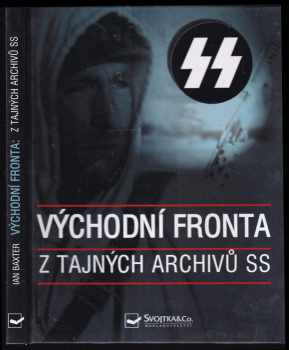Východní fronta : tajné archivy SS - Ian Baxter (2005, Svojtka & Co) - ID: 790021
