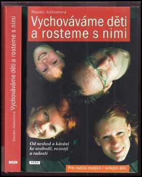 Vychováváme děti a rosteme s nimi : [od neshod a kárání ke svobodě, rozvoji a radosti : pro rodiče malých i velkých dětí] - Naomi Aldort (2010, Práh) - ID: 609533