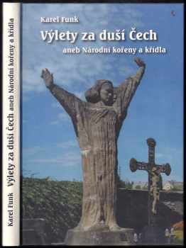 Karel Funk: Výlety za duší Čech, aneb, Národní kořeny a křídla