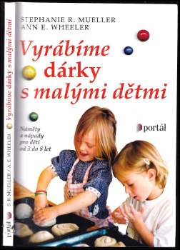 Stephanie R Mueller: Vyrábíme dárky s malými dětmi