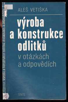 Výroba a konstrukce odlitků v otázkách a odpovědích - Aleš Vetiška (1981, Státní nakladatelství technické literatury) - ID: 741535