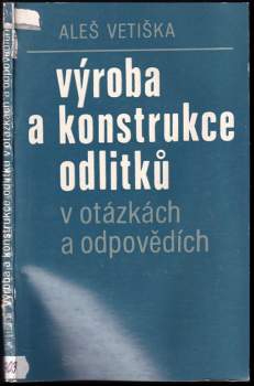 Výroba a konstrukce odlitků v otázkách a odpovědích - Aleš Vetiška (1981, Státní nakladatelství technické literatury) - ID: 773742