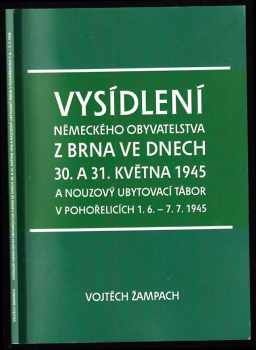 Vojtěch Žampach: Vysídlení německého obyvatelstva z Brna ve dnech 30. a 31. května 1945 a nouzový ubytovací tábor v Pohořelicích 1.6.-7.7.1945