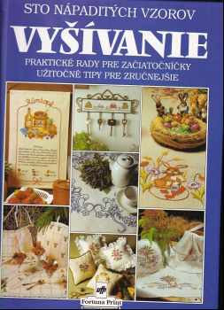 Vyšívanie : sto nápaditých vzorov : praktické rady pre začiatočníčky : užitočné tipy pre zručnejšie