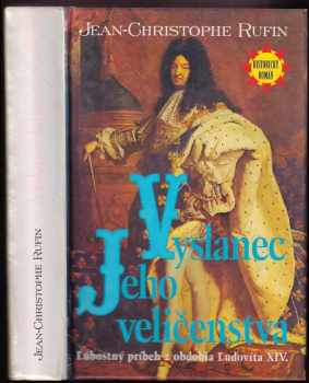 Vyslanec Jeho veličenstva : rozprávanie o neobyčajnom putovaní Jeana-Baptista Ponceta, negušovho vyslanca na dvore Jeho veličenstva Ľudovíta XIV - Jean-Christophe Rufin (1999, Slovenský spisovateľ) - ID: 600937