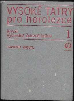 František Kroutil: Vysoké Tatry pro horolezce. Díl 1, Kriváň - Východná Železná brána