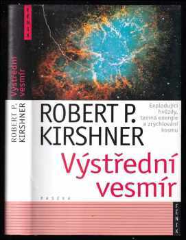 Robert P Kirshner: Výstřední vesmír - explodující hvězdy, temná energie a zrychlování kosmu