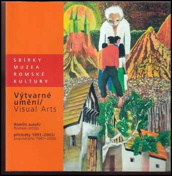 Výtvarné umění : přírůstky 1991-2005 : romští autoři = Visual arts : acquisitions 1991-2005 : romani artists