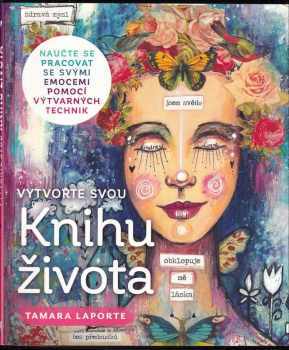 Tamara Laporte: Vytvořte svou Knihu života : naučte se pracovat se svými emocemi pomocí výtvarných technik