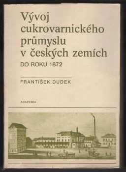 František Dudek: Vývoj cukrovarnického průmyslu v českých zemích do roku 1872