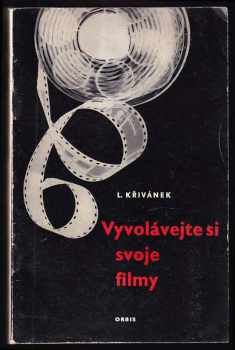 Ladislav Křivánek: Vyvolávejte si svoje filmy : Základní technika zpracování fotografického negativu