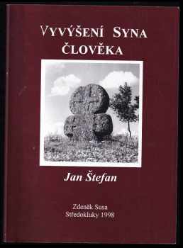 Jan Štefan: Vyvýšení Syna člověka : sedm postních a osm velikonočních kázání na Evangelium podle Jana