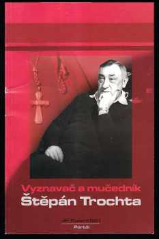 Vyznavač a mučedník Štěpán Trochta